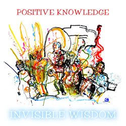 Positive Knowledge / Invisible Wisdom