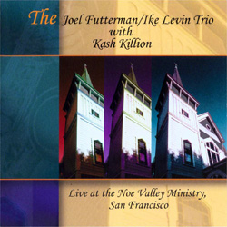 The Joel Futterman / Ike Levin Trio with Kash Killion: Live at the Noe Valley Ministry, San Francisco